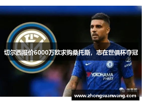 切尔西报价6000万欧求购桑托斯，志在世俱杯夺冠
